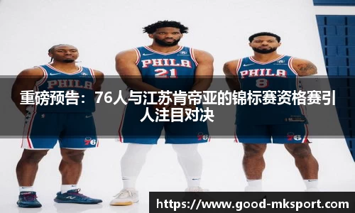 重磅预告：76人与江苏肯帝亚的锦标赛资格赛引人注目对决
